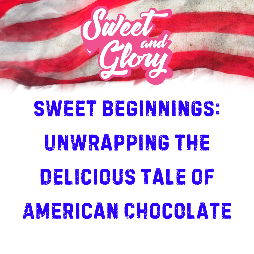 An image of the American flag dangling over text that says 'Sweet Beginnings: Unwrapping the Delicious Tale of American Chocolate'